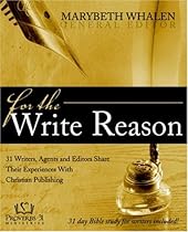 For the Write Reason: 31 Writers, Agents and Editors Share Their Experiences with Christian Publishing For the Write Reason: 31 Writers, Agents and Editors Share Their Experiences with Christian Publishing