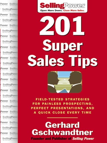 201 Super Sales Tips: Field-Tested Strategies for Painless Prospecting, Perfect Presentations, and a Quick Close Every Time (SellingPower Library)