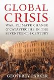 Global Crisis: War, Climate Change and Catastrophe in the Seventeenth Century