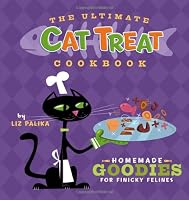 The Ultimate Cat Treat Cookbook: Homemade Goodies for Finicky Felines