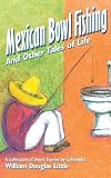Mexican Bowl Fishing: And Other Tales of Life