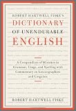 Robert Hartwell Fiske's Dictionary of Unendurable English: A Compendium of Mistakes in Grammar, Usage, and Spelling with commentary on lexicographers and linguists