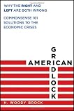 American Gridlock: Why the Right and Left Are Both Wrong - Commonsense 101 Solutions to the Economic Crises