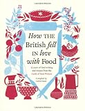 How the British fell in love with food : 25 years of food writing & recipes from the Guild of Food Writers