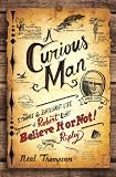 A Curious Man: The Strange and Brilliant Life of Robert "Believe It or Not!" Ripley