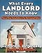 What Every Landlord Needs to Know: Time and Money-Saving Solutions to Your Most Annoying Problems