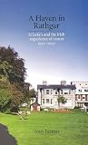 A haven in Rathgar : St. Luke's and the Irish experience of cancer, 1952-2007