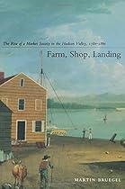 Farm, Shop, Landing: The Rise of a Market Society in the Hudson Valley, 1780&ndash;1860