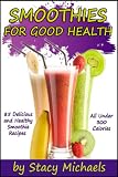 Smoothies for Good Health: The Superfruits, Vegetables, Healthy Indulgences & Everyday Ingredients Smoothie Recipe Book