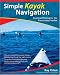 Simple Kayak Navigation: Practical Piloting for the Passionate Paddler