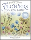 Lush and Lively Flowers You Can Paint: Includes 10 Step-by-step Projects