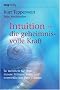 Intuition - die geheimnisvolle Kraft: So nehmen Sie Ihre innere Stimme wahr und verwirklichen Ihre Tr�ume