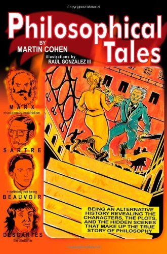 Philosophical Tales: Being an Alternative History Revealing the Characters, the Plots, and the Hidden Scenes That Make Up the True Story of Philosophy