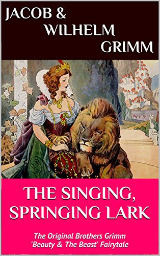The Singing, Springing Lark (First Edition): The Original Brothers Grimm 'Beauty & The Beast' Fairytale