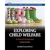 exploring child welfare a practice perspective 6th edition advancing core competencies