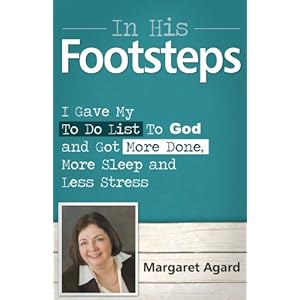 In His Footsteps: I Gave My To Do List To God and Got More Done, More Sleep and Less Stress
