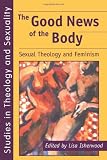 The Good News of the Body: Sexual Theology and Feminism (Studies in Theology and Sexuality)