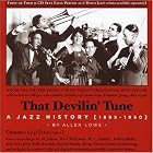 That Devilin'Tune: A Jazz History 1895--1950, Vol. 1---By Allen Lowe by Shopie Tucker; Al Jolson; Irving Berlin; W.C. Handy; Art Hickman; Bert Williams; Ethel Waters; Eubie Blake; King Oliver; James P. Johnson; Jelly Roll Morton; Fletcher Henderson; Boswell Sisters; Bessie Smith; Duke Ellington; Louis Armstorng (Audio CD - 2006)