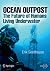Ocean outpost : the future of humans living underwater