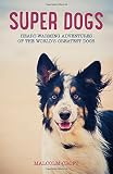 Super dogs : heart-warming adventures of the world's greatest dogs