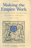Making the Empire Work: London and American Interest Groups, 1690-1790