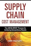 The Supply Chain Cost Management: The AIM & DRIVE Process for Achieving Extraordinary Results