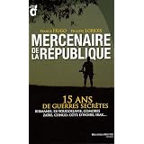 Mercenaires de la R�publique : 15 ans de guerres secr�tes : Birmanie, ex-Yougoslavie, Comores, Za�re, Congo, C�te d'Ivoire, Irak...par Philippe Lobjois