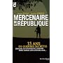 Mercenaires de la R�publique : 15 ans de guerres secr�tes : Birmanie, ex-Yougoslavie, Comores, Za�re, Congo, C�te d'Ivoire, Irak...