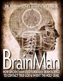 BRAINMAN-HOW ANCIENT MAN USED FORBIDDEN BRAIN SCIENCE TO CONTACT TRUE GOD  INVENT THE HOLY GRAIL (Full-Color Edition)