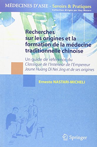 Recherches sur les Origines et la Formation de la Médecine Traditionnelle Chinoise: Un guide de référence du Classique de l'Intérieur de l'Empereur Huang Di Nei Jing et ses Origines (French Edition)