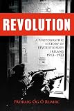 Revolution : a photographic history of revolutionary Ireland 1913-1923