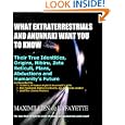 WHAT EXTRATERRESTRIALS AND ANUNNAKI WANT YOU TO KNOW: Their true identities, origins, Nibiru, Zeta Reticuli, Plans,... by Maximillien De Lafayette