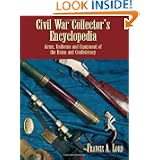 Civil War Collector's Encyclopedia: Arms, Uniforms and Equipment of the Union and... by Francis Alfred Lord