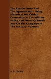 The Russian Army And The Japanese War - Being Historical And Critical Comments On The Military Policy And Power Of Russia And On The Campaign In The Far East - Volume I