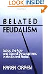Belated Feudalism: Labor, the Law, an...
