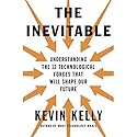 The Inevitable: Understanding the 12 Technological Forces That Will Shape Our Future Audiobook by Kevin Kelly Narrated by George Newbern