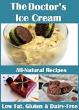The Doctor's Ice Cream: 20 Healthy, Dairy-Free, Gluten-Free, Low-Fat, All Natural, Ice Cream Recipes (Moan Inducing Raw Vegan Recipes)