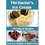 The Doctor's Ice Cream: 20 Healthy, Dairy-Free, Gluten-Free, Low-Fat, All Natural, Ice Cream Recipes (Moan Inducing Raw Vegan Recipes)