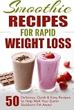 Smoothie Recipes for Rapid Weight Loss: 50 Delicious, Quick & Easy Recipes to Help Melt Your Damn Stubborn Fat Away! (free weight loss books, ... weight loss, smoothie recipe book) (Volume 1)