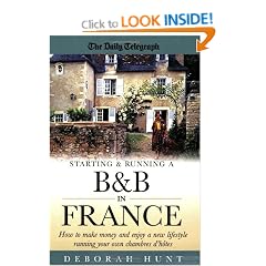 Starting and Running a B and B in France: How to Make Money and Enjoy a New Lifestyle Running Your Own Chambre D'hotes