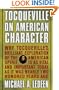 Tocqueville on American Character: Why Tocqueville's Brilliant Exploration of the American Spirit is as Vital and Important Today as It Was Nearly Two Hundred Years Ago