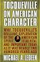 Tocqueville on American Character: Why Tocqueville's Brillant Exploration of the American Spirit Is As Vital and Important Today As It Was Nearly Two Hundred Years Ago