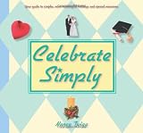 Celebrate Simply: Your Guide to Simpler, More Meaningful Holidays and Special Occasions