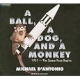 A Ball, a Dog, and a Monkey: 1957---The Space Race Begins by Michael D