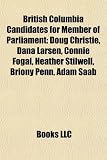 British Columbia Candidates for Member of Parliament: Doug Christie, Dana Larsen, Connie Fogal, Heather Stilwell, Briony Penn, Adam SAAB 51jVE 0UK2L. SL160 British Columbia Candidates for Member of Parliament: Doug Christie, Dana Larsen, Connie Fogal, Heather Stilwell, Briony Penn, Adam SAAB