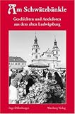 Am Schwätzbänkle - Geschichten und Anekdoten aus dem alten Ludwigsburg