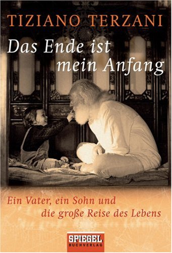 Das Ende ist mein Anfang: Ein Vater, ein Sohn und die große Reise des Lebens by Tiziano Terzani