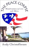 The Peace Corpse: Misadventures in Love and Africa
