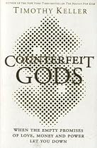 Counterfeit Gods: When the Empty Promises of Love, Money, and Power Let You Down