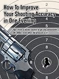 Overnight Accuracy - How To Improve Your Shooting Accuracy In One Evening